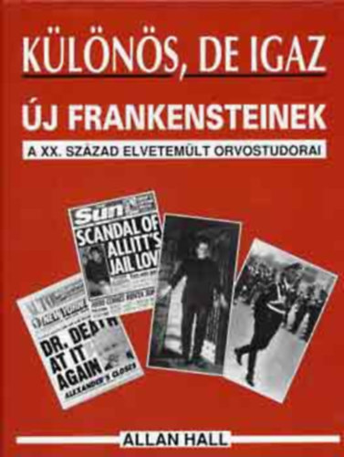 Allan Hall - K�l�n�s, de igaz- �j Frankensteinek (A XX. sz�zad elvetem�lt orvostudorai)