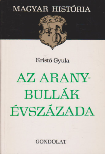 Krist� Gyula - Az Aranybull�k �vsz�zada (Magyar Hist�ria)