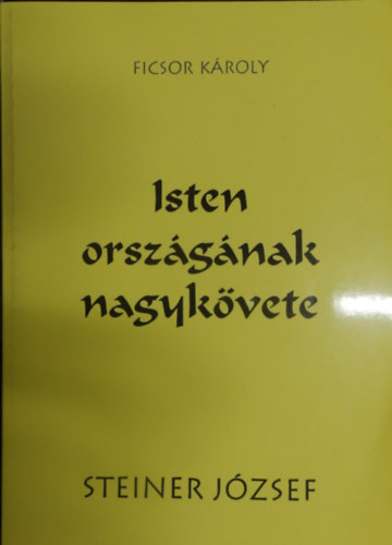 Ficsor Károly - Isten országának nagykövete- Képek Steiner József életéből