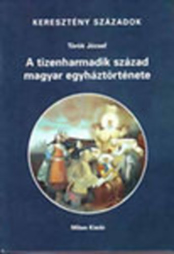 T�r�k J�zsef - A tizenharmadik sz�zad magyar egyh�zt�rt�nete (Kereszt�ny sz�zadok)