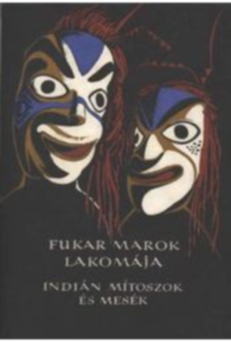 Karig Sra  (szerk.) - Fukar Marok lakomja (szak-Amerika nyugati partvidknek indin mtoszai s mesi)