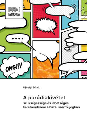Ujhelyi Dávid - A paródiakivétel szükségessége és lehetséges keretrendszere a hazai szerzői jogban
