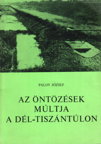 Palov J�zsef - Az �nt�z�sek m�ltja a D�l-Tisz�nt�lon