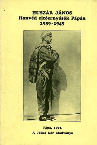 Huszr Jnos - Honvd ejternysk Ppn 1939-1945