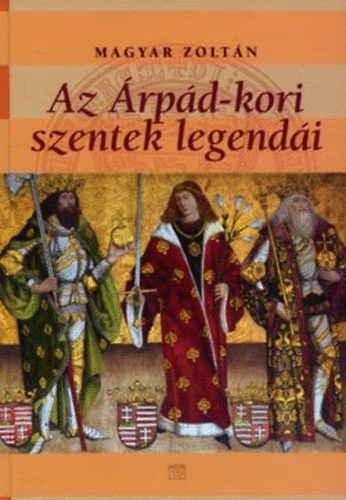 Magyar Zoltán - Az Árpád-kori szentek legendái