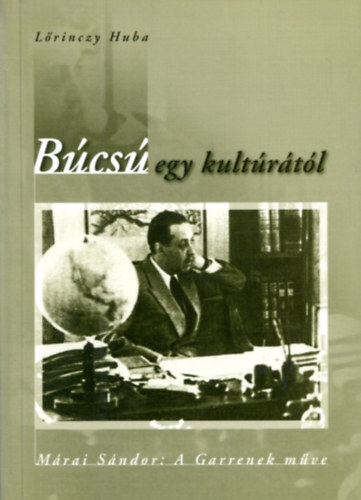 Lőrinczy Huba - Búcsú egy kultúrától - Márai Sándor: A Garrenek műve