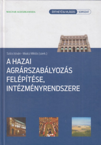 Szcs Istvn - Macz Mikls (szerk.) - A hazai agrrszablyozs felptse, intzmnyrendszere