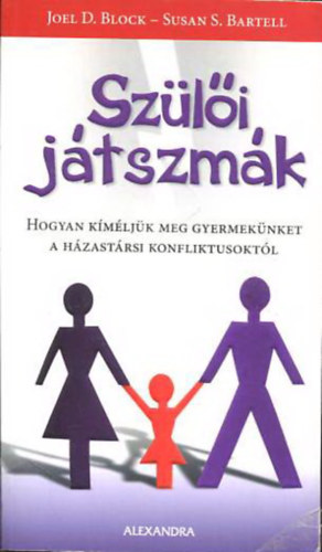 Susan S.  Bartell Joel D. Block - Szli jtszmk - Hogyan kmljk meg gyermeknket a hzastrsi konfliktusoktl