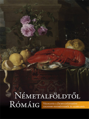 Bányai Balázs - Gosztola Annamária - Kovács Eleonóra (szerk.) - Németalföldtől Rómáig - Válogatás a Zichy-gyűjtemény legszebb festményeiből és szobraiból