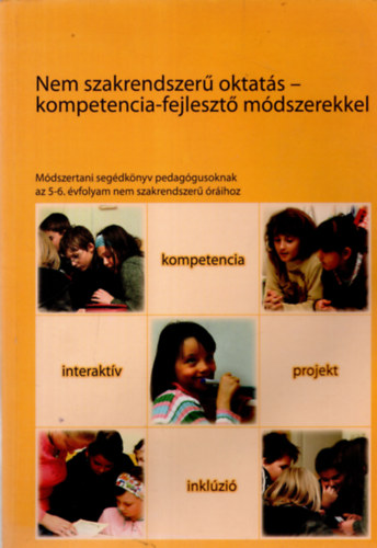 Dr. Fehér Péter Kőrösné dr. Mikis Márta - Nem szakrendszerű oktatás - kompetencia-fejlesztő módszerekkel - Módszertani segédkönyv pedagógusoknak az 5-6. évfolym nem szakrendszerű óráihoz