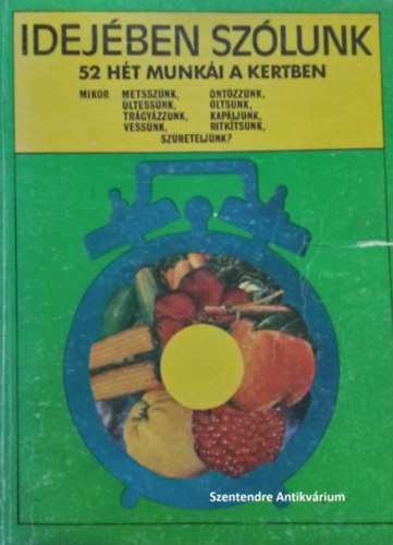 SZERZ Blint Gyrgy Bodor Jnos Szent-Miklssy Ferenc Balzs Klra SZERKESZT Gvay Jnos GRAFIKUS Balogh Katalin - Idejben szlunk - 52 ht munki a kertben (sajt kppel!)