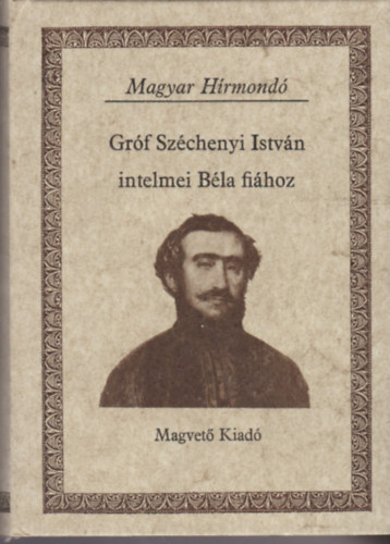 Sz�chenyi Istv�n - Gr�f Sz�chenyi Istv�n intelmei B�la fi�hoz (Magyar H�rmond�)