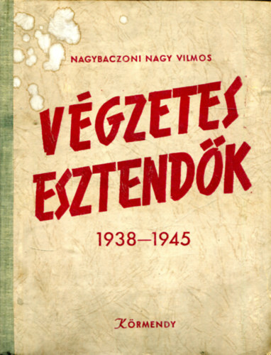 Nagybaczoni Nagy Vilmos - V�gzetes esztend�k   1938-1945