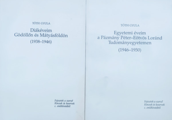 Tth Gyula - Dikveim Gdlln s Mtysfldn (1938-1946) + Egyetemi veim a Pzmny Pter - Etvs Lornd Tudomnyegyetemen (1946-1950) (2 ktet)