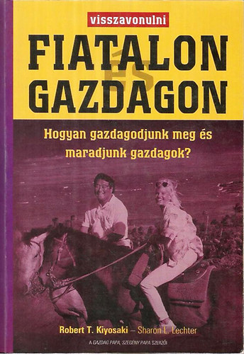 Sharon L. Lechter; Robert T. Kiyosaki - Visszavonulni fiatalon és gazdagon- Hogyan gazdagodjunk meg és maradjunk gazdagok?