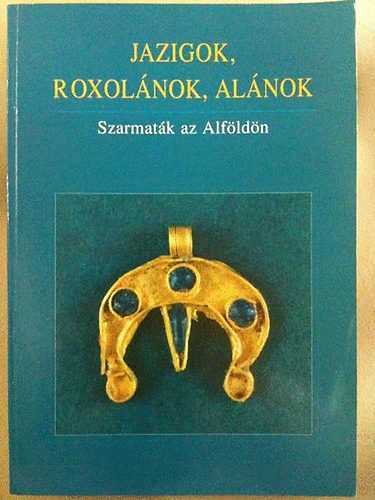 Kulcsr Valria - Istvnovits Eszter - Havassy Pter - Jazigok, roxolnok, alnok (Szarmatk az Alfldn)- Gyulai katalgusok 6.