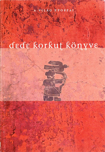 Hopp�l Mih�ly  ( szerk.) - Dede Korkut k�nyve  (A vil�g nagy eposzai)(A vil�g eposzai 2.) - Azerbajdzs�ni h�si eposz