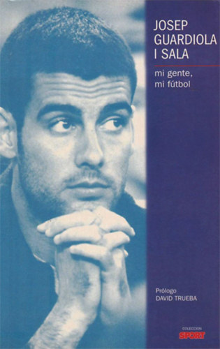 Josep Guardiola I Sala - mi gente, mi fútbol