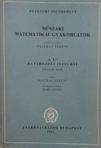 Dr. Fazekas Ferenc  (szerk.) - Mszaki Matematikai Gyakorlatok A. V./II. - Hatrozott integrll II.