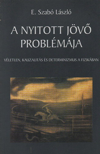 E. Szab� Istv�n - A nyitott j�v� probl�m�ja - V�letlen, kauzalit�s �s determinizmus a fizik�ban