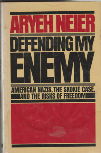 Aryeh Neier - Defending my enemy - American nazis, the Skokie case, And the risks of reedom