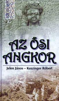 Jelen Jnos-Kuszinger Rbert - Az si Angkor