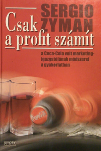 Sergio Zyman - Csak a profit szmt (A Coca-Cola volt marketingig-jnak mdszerei)