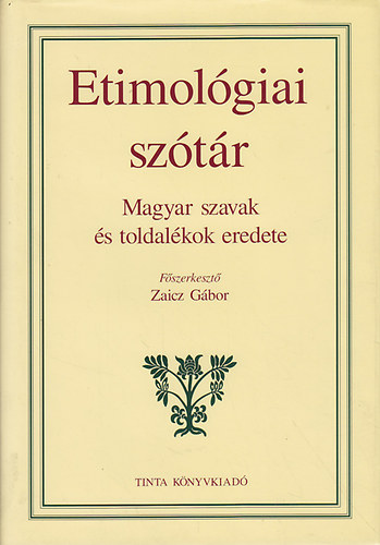 Zaicz Gbor  (szerk.) - Etimolgiai sztr - Magyar szavak s toldalkok eredete