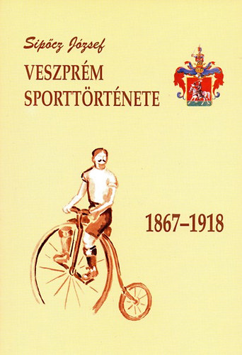 Sipcz Jzsef - Veszprm sporttrtnete 1867-1918