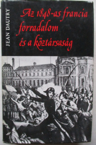 Jean Dautry - Az 1848-as francia forradalom �s a k�zt�rsas�g