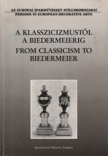 Pter Mrta  (szerk.) - A klasszicizmustl a Biedermeierig - Killts az Iparmvszeti Mzeum gyjtemnybl II.