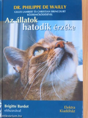 Szerz Dr. Philippe De Wailly Szerkeszt Br gnes Fordt Neofitu va Grafikus Neyer va - Az llatok hatodik rzke    (Brigitte Bardot elszavval)    - Az a klns radiobiolgiai kapcsolat - A telepatikus ktelk - Az llatok mint katasztrfa-elrejelzk - Az llatok rtenek a gyermekek nyelvn
