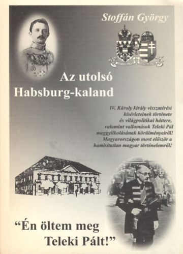 Stoffn Gyrgy - Az utols Habsburg-kaland - "n ltem meg Teleki Plt"