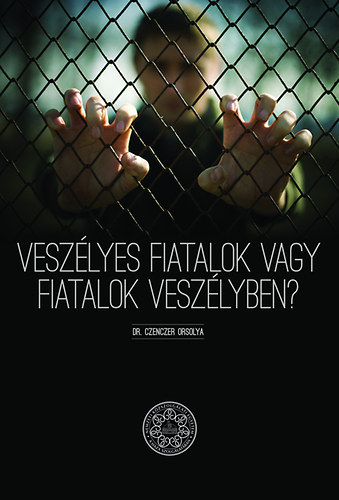 Czenczer Orsolya - Veszélyes fiatalok vagy fiatalok veszélyben?