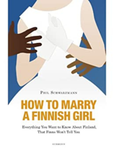 Phil Schwarzmann - How to Marry a Finnish Girl - Everything You Want to Know About Finland, That Finns Won't Tell You (Hogyan vegynk felesgl finn lnyt? - angol nyelv)