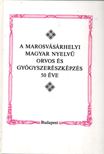 Barabs Bla-Pter Mihly-Pter H. Mria  (szerk.) - A marosvsrhelyi magyar nyelv orvos- s gygyszerszkpzs 50 ve