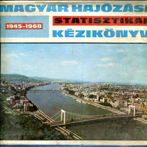 Fekete Gy�rgy  (szerk.) - Magyar haj�z�si statisztikai k�zik�nyv 1945-1968