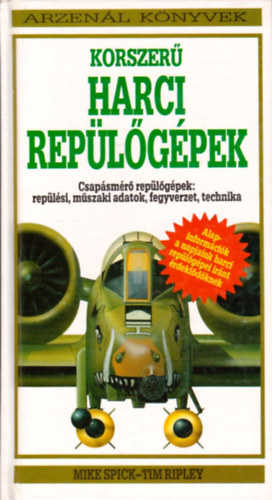 Tim Ripley Mike Spick - Korszer harci replgpek (Arzenl knyvek)
