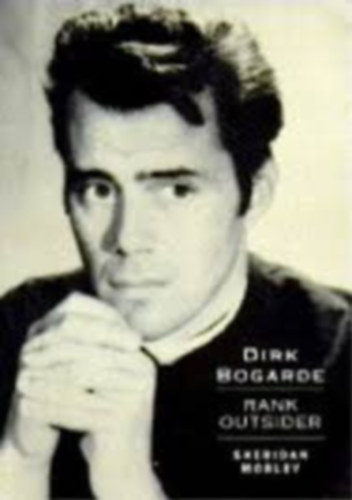 Sheridan Morley Dirk Bogarde - Dirk Bogarde: Rank Outsider