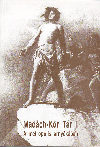 Gyarmati Gy�rgy; N�meth P�ter Mikola - Mad�ch-k�r T�r I. - A metropolis �rny�k�ban