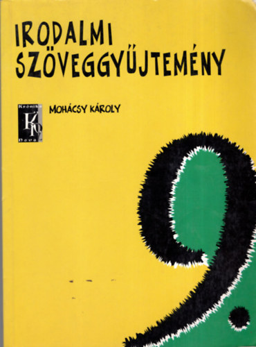 Mohcsy Kroly - Irodalmi szveggyjtemny a kzpiskolk 9. vf. szmra (KN 0011)