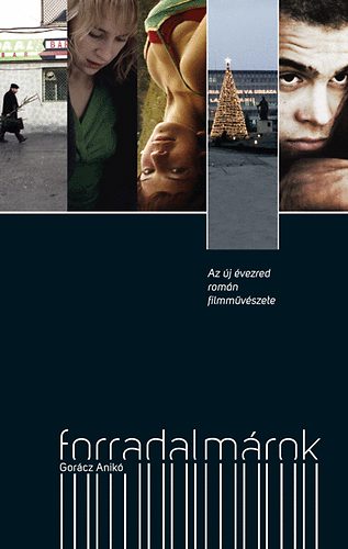 Gorácz Anikó - Forradalmárok - Az új évezred román filmművészete