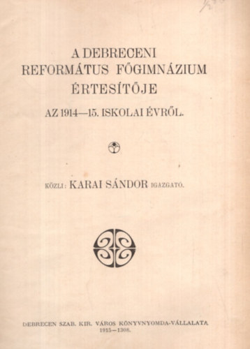 Dr. Veress Istvn, dr. Kun Bla Karai Sndor - A Debreceni Reformtus Fgimnzium rtestje az 1914-15. iskolai vrl - A Debreceni Reformtus Tantkpz Intzet rtestje az 1914-15. iskolai vrl - vknyv a Debreceni Reformtus Kollgium Fels Oktatsi Intzetr