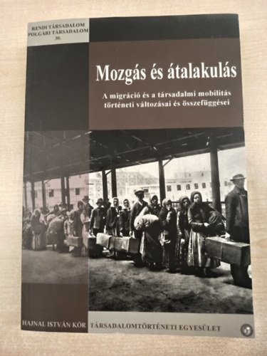 Kovcs Janka , Lszlfi Viola Halmos Kroly (szerk.) - Mozgs s talakuls - A migrci s a trsadalmi mobilits trtneti vltozsai s sszefggsei