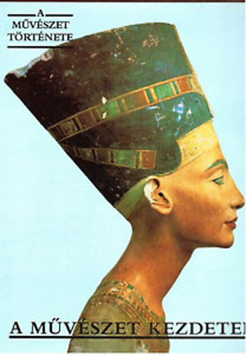 A m�v�szet kezdetei - Az �skor, Egyiptom, Mezopot�mia �s a prekolumbi�n Amerika m�v�szete