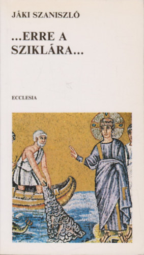 J�ki Szaniszl� - ...Erre a szikl�ra...