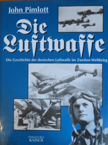 John Pimlott - Die Luftwaffe - Die Geschichte der deutschen Luftwaffe im Zweiten Weltkrieg