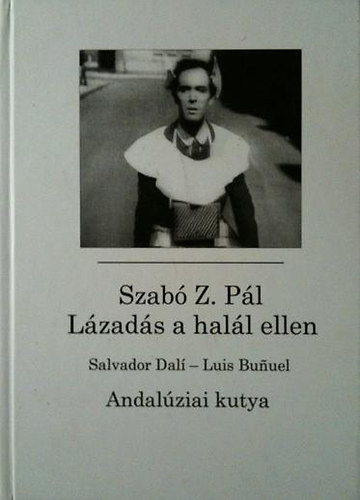 Szab Z. Pl - Lzads a hall ellen (Salvador Dal- Luis Bunuel: Andalziai kutya)
