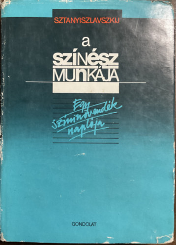Sztanyiszlavszkij - A sz�n�sz munk�ja (Egy sz�nin�vend�k napl�ja)
