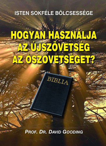 prof. Dr. David Gooding - Hogyan használja az Újszövetség az Ószövetséget?